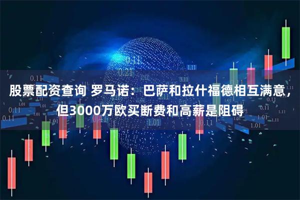 股票配资查询 罗马诺：巴萨和拉什福德相互满意，但3000万欧买断费和高薪是阻碍